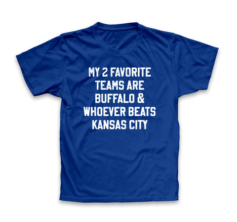 "My 2 Favorite Teams Are Buffalo and Whoever Beats Kansas City” T-Shirt